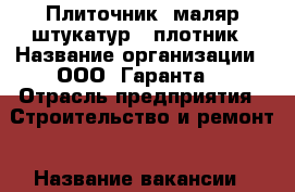 Плиточник, маляр-штукатур,  плотник › Название организации ­ ООО “Гаранта“ › Отрасль предприятия ­ Строительство и ремонт › Название вакансии ­ плотник, штукатур-маляр, плиточник › Место работы ­ г. Москва, м. Домодедовская › Минимальный оклад ­ 50 000 - Московская обл., Москва г. Работа » Вакансии   . Московская обл.,Москва г.